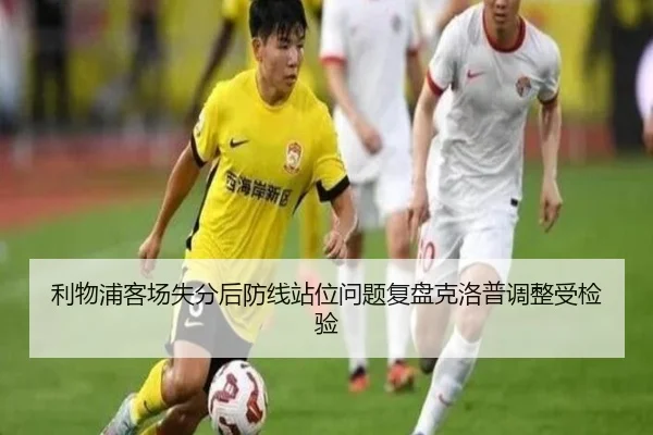 利物浦客场失分后防线站位问题复盘克洛普调整受检验 - kaiyun