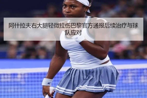 阿什拉夫右大腿轻微拉伤巴黎官方通报后续治疗与球队应对 - kaiyun